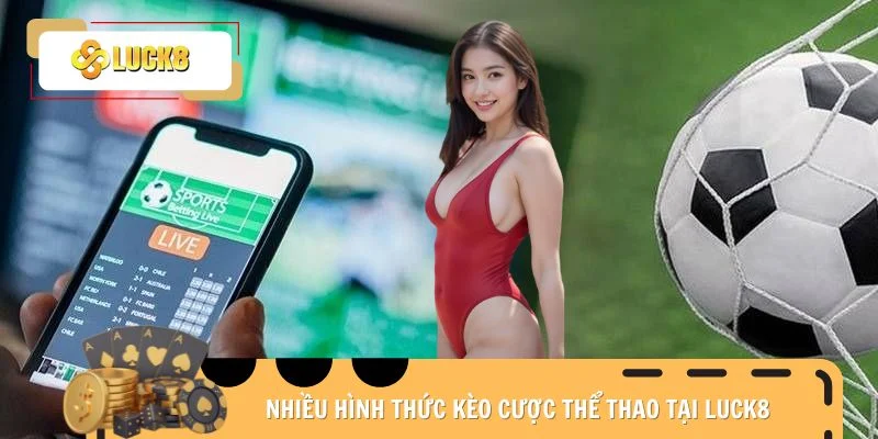 Nhiều hình thức kèo cược thể thao tại Luck8